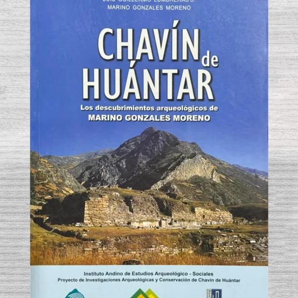CHAVÍN DE HUÁNTAR. LOS DESCUBRIMIENTOS ARQUEOLÓGICOS DE MARINO GONZALES MORENO