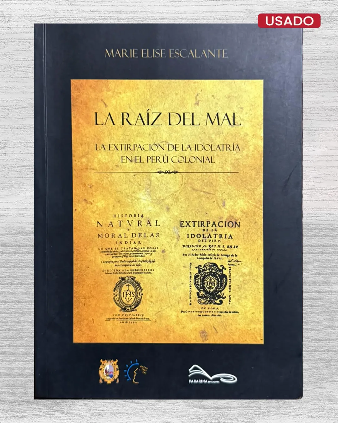 LA RAÍZ DEL MAL. LA EXTIRPACIÓN DE LA IDOLATRÍA EN EL PERÚ COLONIAL