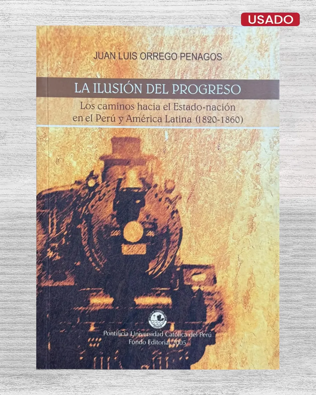LA ILUSIÓN DEL PROGRESO. LOS CAMINOS HACIA EL ESTADO-NACIÓN EN EL PERÚ Y AMÉRICA LATINA (1820 – 1860)