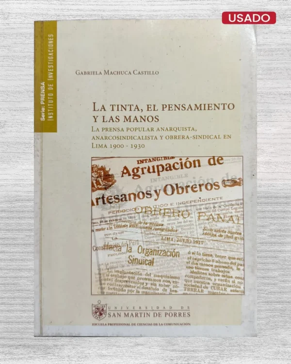LA TINTA, EL PENSAMIENTO Y LAS MANOS. LA PRENSA POPULAR ANARQUISTA, ANARCOSINDICALISTA Y OBRERA-SINDICAL EN LIMA 1900 – 1930