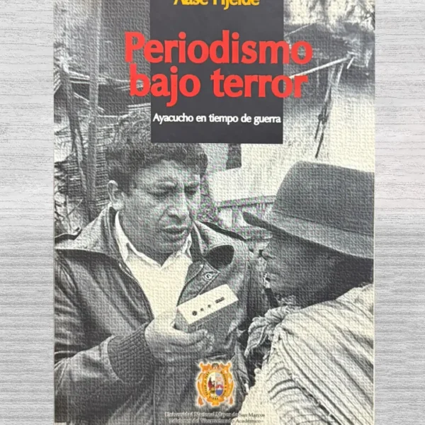 PERIODISMO BAJO TERROR. AYACUCHO EN TIEMPO DE GUERRA
