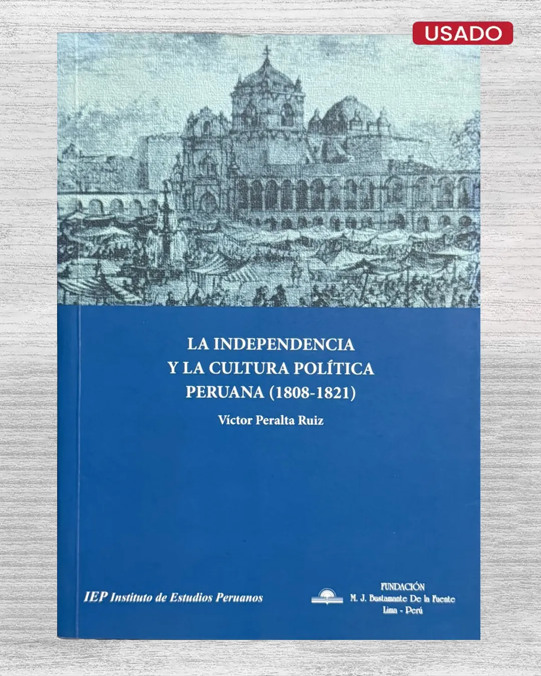LA INDEPENDENCIA Y LA CULTURA POLÍTICA PERUANA (1808 – 1821)
