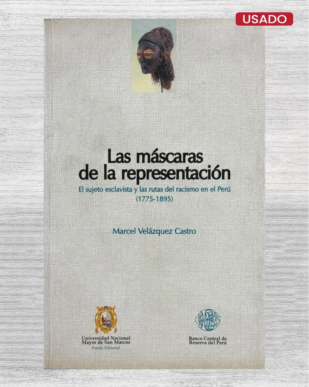LAS MÁSCARAS DE LA REPRESENTACIÓN. EL SUJETO ESCLAVISTA Y LAS RUTAS DEL RACISMO EN EL PERÚ (1775 – 1895)