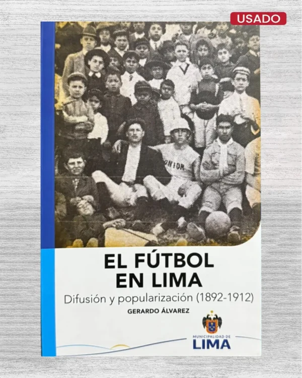 EL FÚTBOL EN LIMA. DIFUSIÓN Y POPULARIZACIÓN (1892 – 1912)