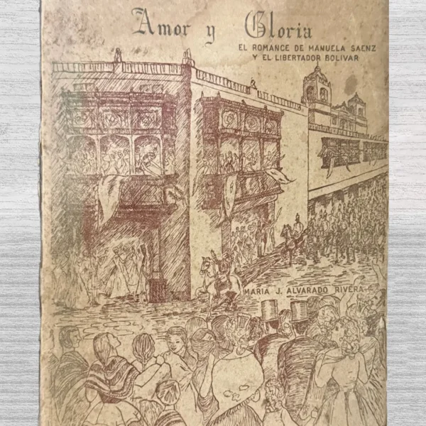 AMOR Y GLORIA. EL ROMANCE DE MANUELA SAENZ Y EL LIBERTADOR BOLIVAR