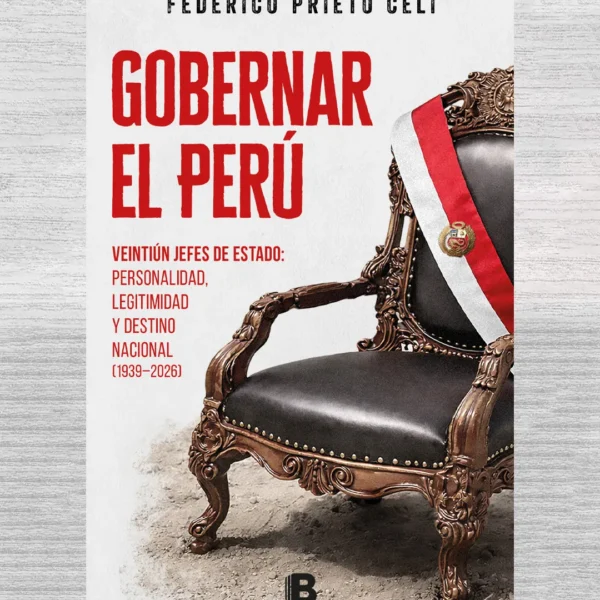 GOBERNAR EL PERÚ. VEINTIÚN JEFES DE ESTADO: PERSONALIDAD, LEGITIMIDAD Y DESTINO NACIONAL (1939 – 2026)