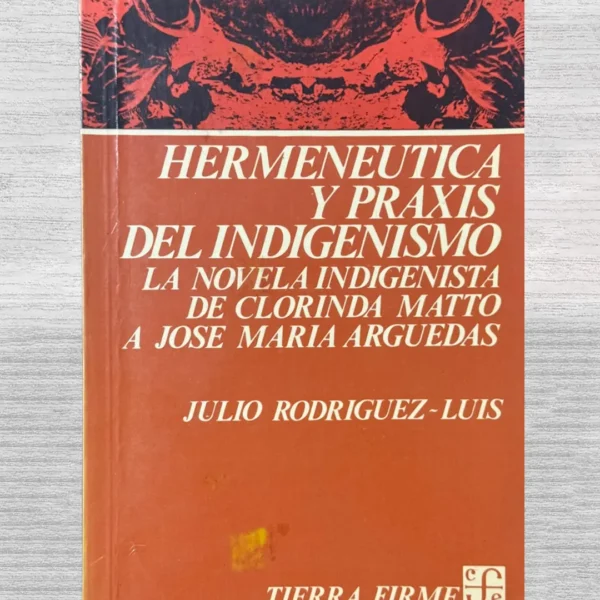 HERMENÁUTICA Y PRAXIS DEL INDIGENISMO. LA NOVELA INDIGENISTA DE CLORINDA MATTO A JOSÉ MARÍA ARGUEDAS
