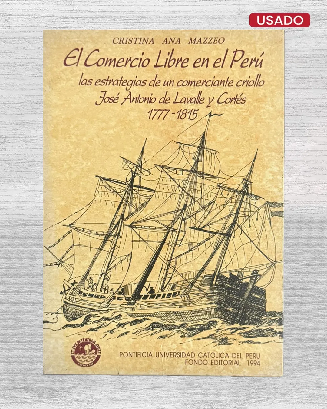 EL COMERCIO LIBRE EN EL PERÚ. LAS ESTRATEGIAS DE UN COMERCIANTE CRIOLLO – JOSÉ ANTONIO DE LA VALLE Y CORTÉS (1777 – 1815)