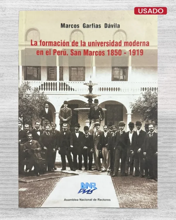 LA FORMACIÓN DE LA UNIVERSIDAD MODERNA EN EL PERÚ. SAN MARCOS 1850 – 1919