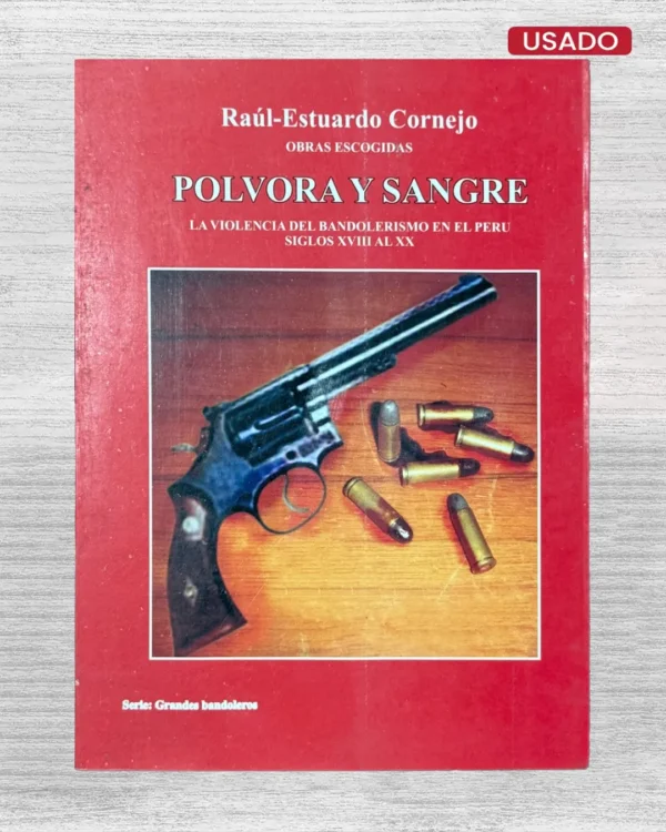 POLVORA Y SANGRE. LA VIOLENCIA DEL BANDOLERISMO EN EL PERU (SIGLOS XVIII AL XX)