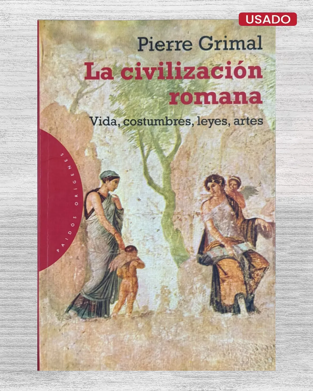 LA CIVILIZACION ROMANA. VIDA, COSTUMBRES, LEYES, ARTES