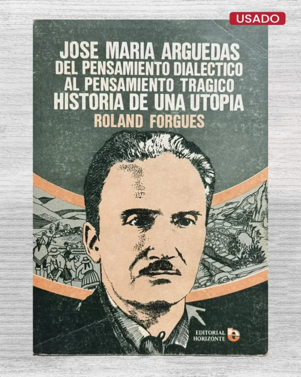JOSE MARÍA ARGUEDAS DEL PENSAMIENTO DIALÉCTICO AL PENSAMIENTO TRÁGICO. HISTORIA DE UNA UTOPÍA