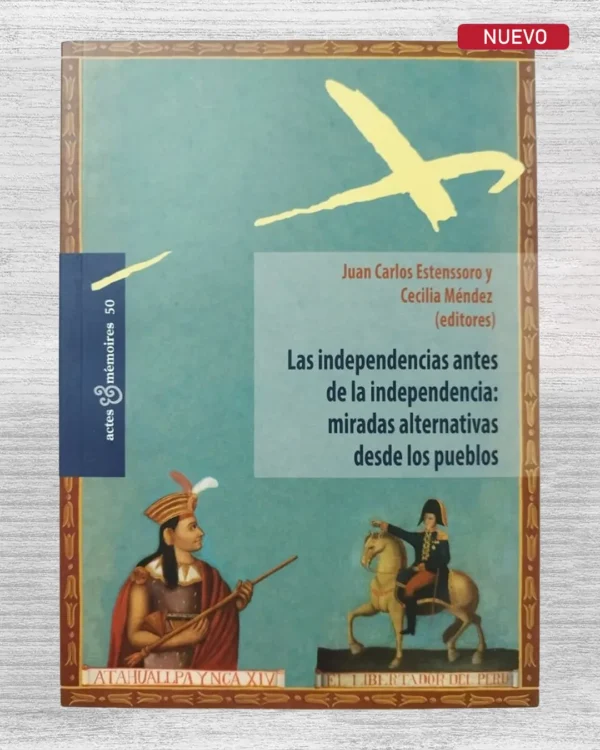 LAS INDEPENDENCIAS ANTES DE LA INDEPENDENCIA: MIRADAS ALTERNATIVAS DESDE LOS PUEBLOS