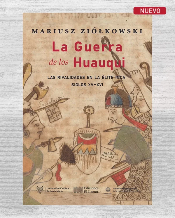 LA GUERRA DE LOS HUAUQUI. LAS RIVALIDADES EN LA ELITE INCA, SIGLOS XV-XVI