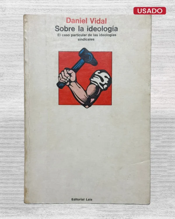 SOBRE LA IDEOLOGIA. EL CASO PARTICULAR DE LAS IDEOLOGIAS SINDICALES