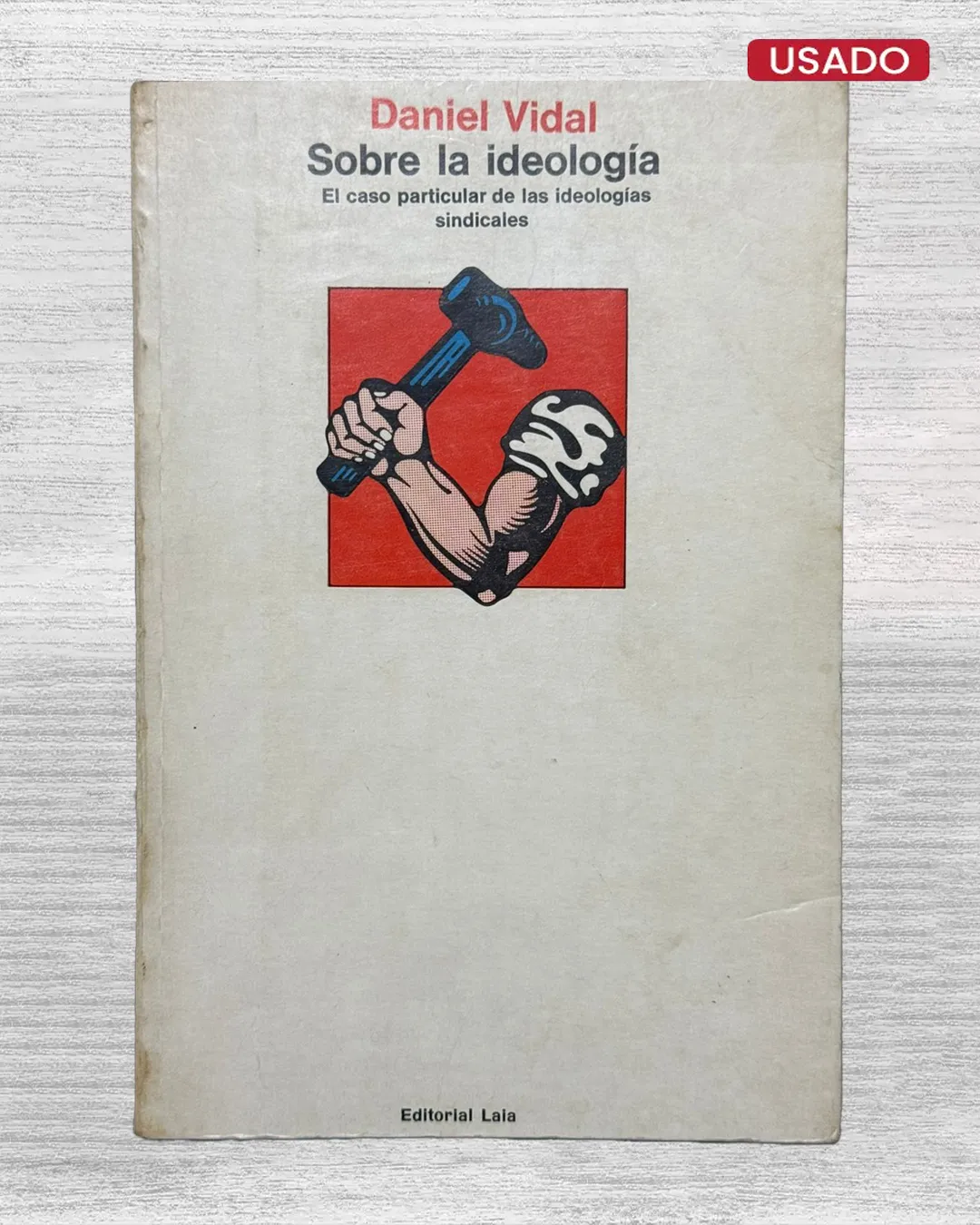 SOBRE LA IDEOLOGIA. EL CASO PARTICULAR DE LAS IDEOLOGIAS SINDICALES