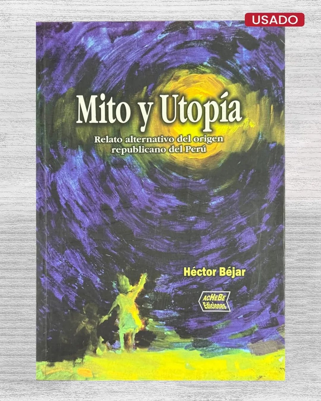 MITO Y UTOPIA. RELATO ALTERNATIVO DEL ORIGEN REPUBLICANO DEL PERU
