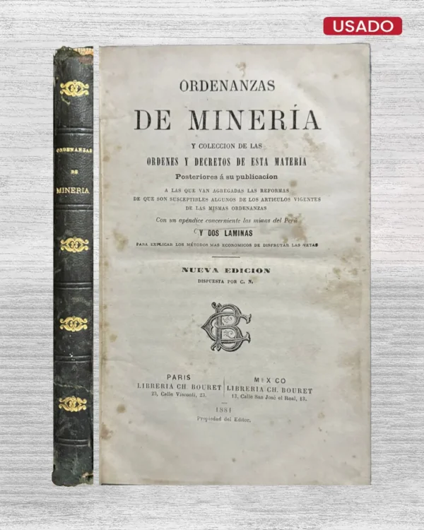 ORDENANZAS DE MINERIA Y COLECCION DE LAS ORDENES Y DECRETOS DE ESTA MATERIA POSTERIORS A SU PUBLICACION A LAS QUE VAN AGREGADAS LAS REFORMAS DE QUE SON SUSCEPTIBLES ALGUNOS DE LOS ARTICULOS VIGENTES DE LAS MISMAS ORDENANZAS, CON UN APENDICE CONCERNIENTE LAS MINAS DEL PERU Y DOS LAMINAS PARA EXPLICAR LOS METODOS MAS ECONOMICOS DE DISFRUTAR LAS VETAS.
