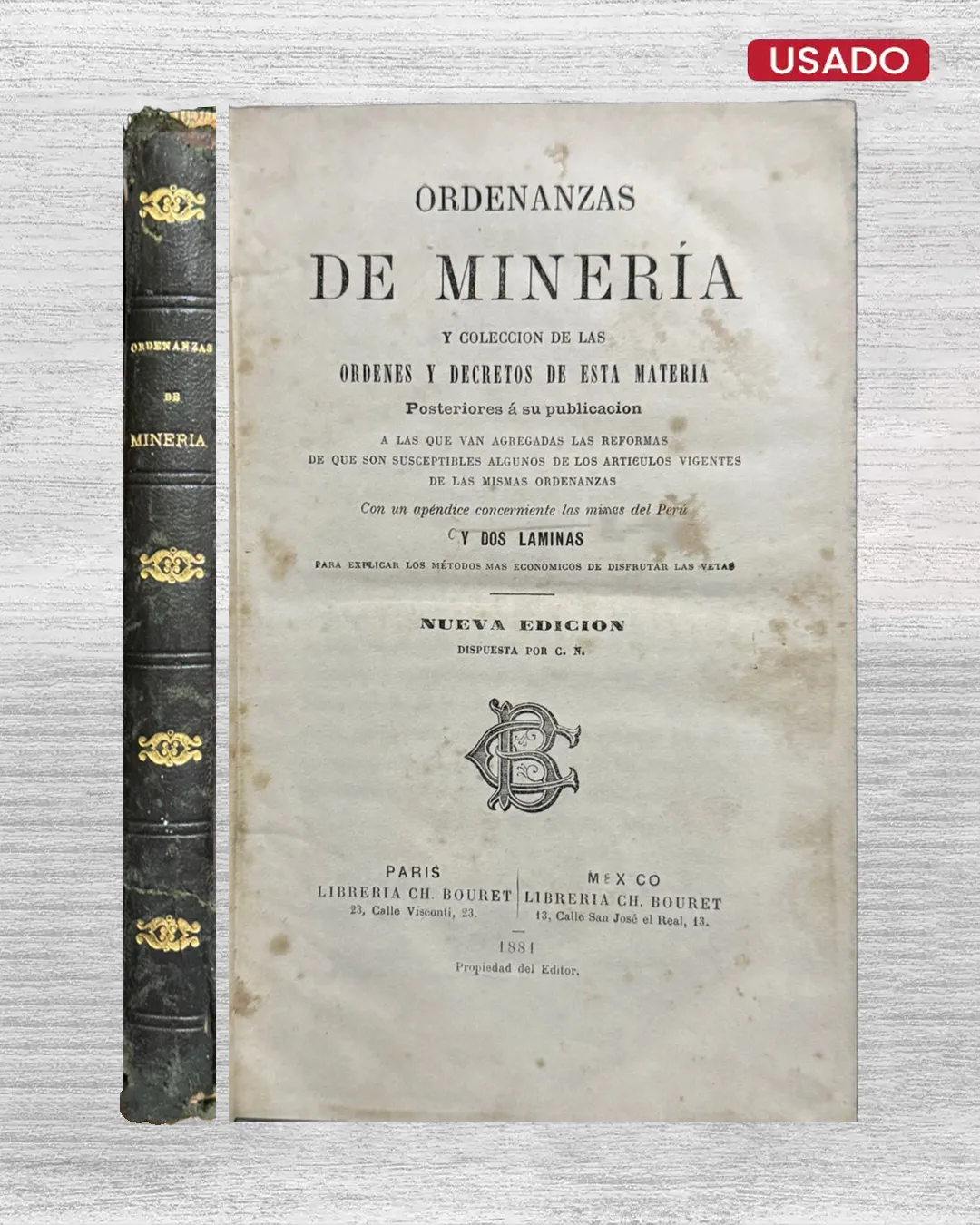 ORDENANZAS DE MINERIA Y COLECCION DE LAS ORDENES Y DECRETOS DE ESTA MATERIA POSTERIORS A SU PUBLICACION A LAS QUE VAN AGREGADAS LAS REFORMAS DE QUE SON SUSCEPTIBLES ALGUNOS DE LOS ARTICULOS VIGENTES DE LAS MISMAS ORDENANZAS, CON UN APENDICE CONCERNIENTE LAS MINAS DEL PERU Y DOS LAMINAS PARA EXPLICAR LOS METODOS MAS ECONOMICOS DE DISFRUTAR LAS VETAS.