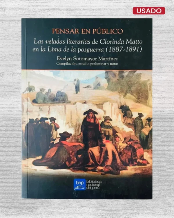 PENSAR EN PÚBLICO. LAS VELADAS LITERARIAS DE CLORINDA MATTO EN LA LIMA DE LA POSGUERRA (1887 – 1891)
