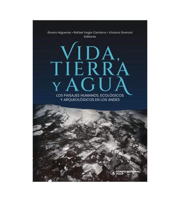 VIDA, TIERRA Y AGUA. LOS PAISAJES HUMANOS, ECOLÓGICOS Y ARQUEOLOGICOS EN LOS ANDES