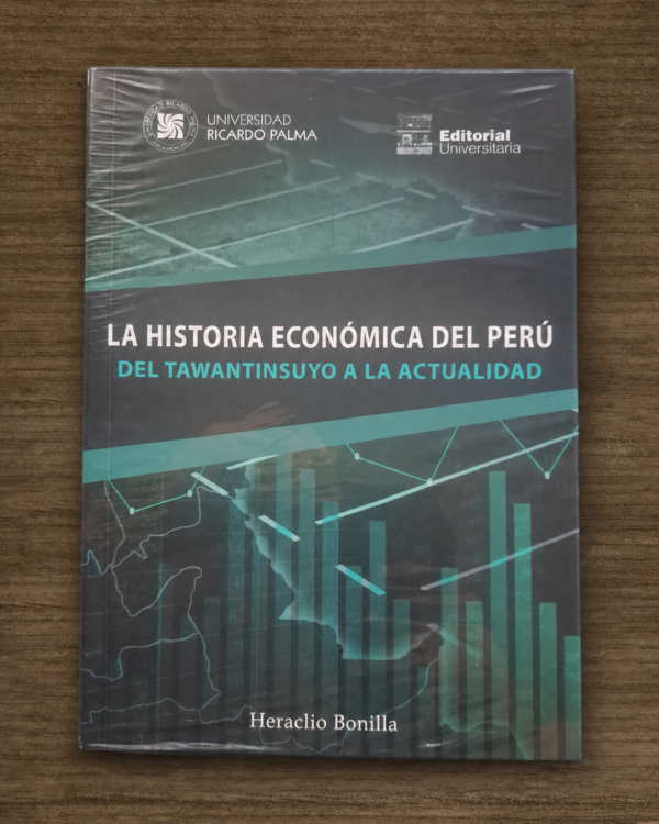 LA HISTORIA ECONÓMICA DEL PERÚ DEL TAWANTINSUYO A LA ACTUALIDAD