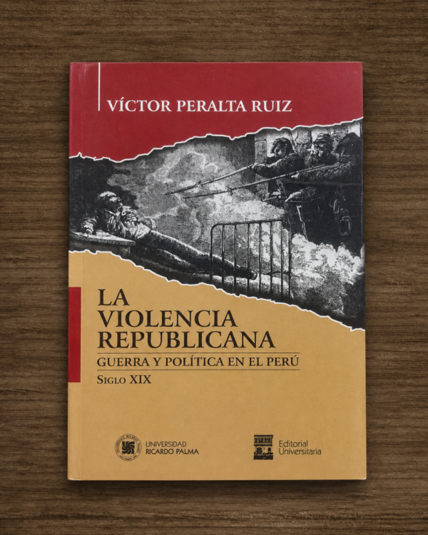 LA VIOLENCIA REPUBLICANA. GUERRA POLITICA EN EL PERU SIGLO XIX