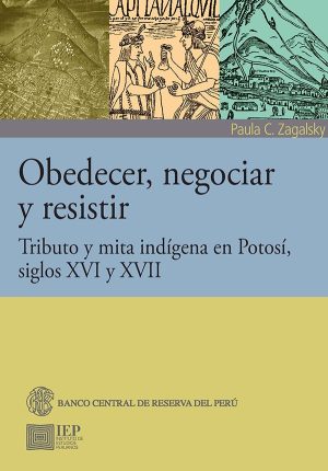 OBEDECER, NEGOCIAR Y RESISTIR TRIBUTO Y MITO INDIGENA EN POTOSI SIGLOS XVI Y XVII