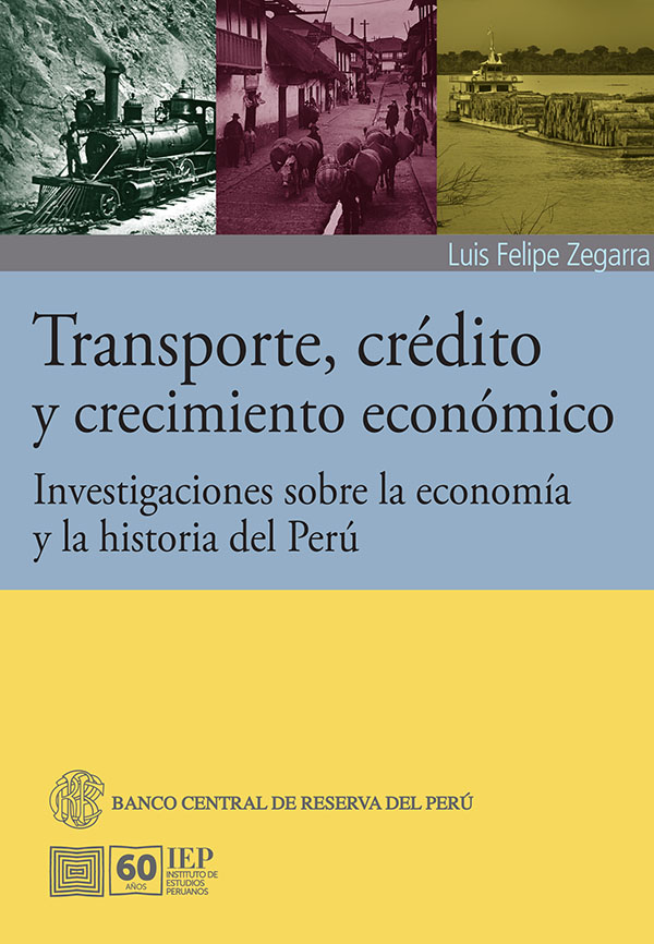 TRANSPORTE, CREDITO Y CRECIMIENTO ECONOMICO INVESTIGACIONES SOBRE LA ECONOMIA Y LA HISTORIA DEL PERU