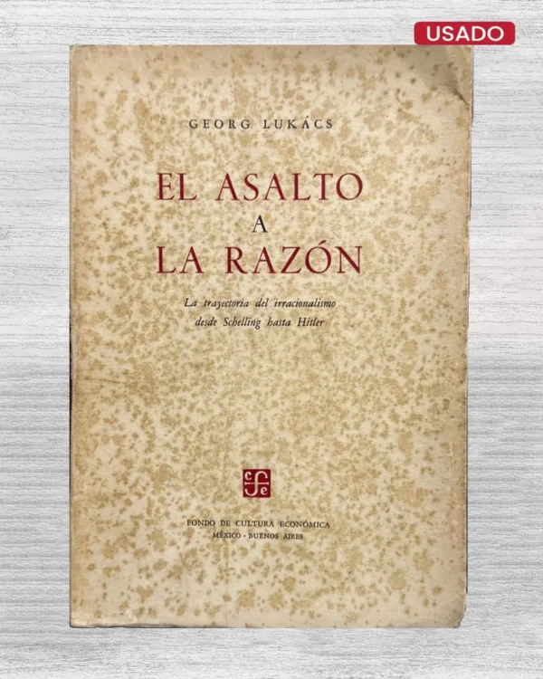 EL ASALTO A LA RAZÓN. LA TRAYECTORIA DEL IRRACIONALISMO DESDE SCHELLING HASTA HITLER