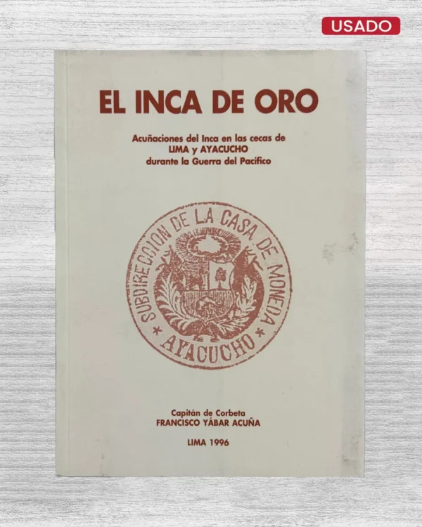 EL INCA DE ORO. ACUÑACIONES DEL INCA EN LAS CECAS DE LIMA Y AYACUCHO DURANTE LA GUERRA DEL PACIFICO