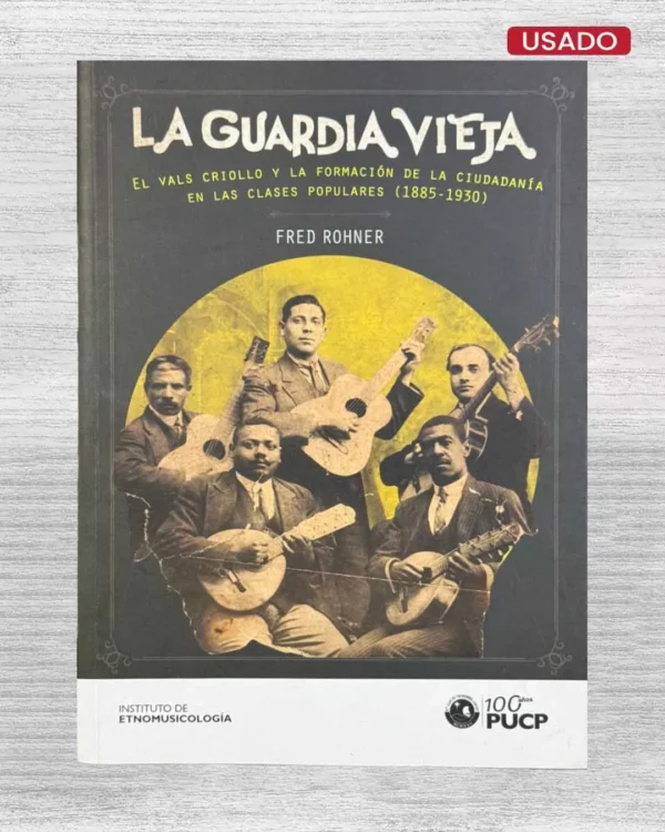 LA GUARDIA VIEJA; EL VALS CRIOLLO Y LA FORMACION DE LA CIUDADANIA EN LAS CLASES POPULARES (1885 – 1930)