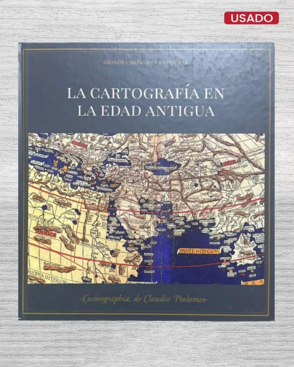 GRANDES MAPAS DE LA HISTORIA: LA CARTOGRAFIA EN LA EDAD ANTIGUA (INCLUYE MAPAS)