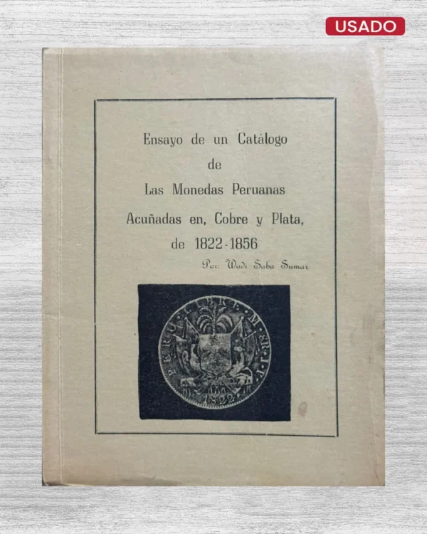 ENSAYO DE UN CATALOGO DE LAS MONEDAS PERUANAS ACUÑADAS EN, COBRE Y PLATA, DE 1822 – 1856