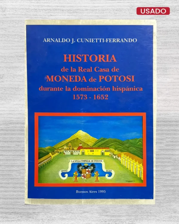 HISTORIA DE LA REAL CASA DE MONEDA DE POTOSI DURANTE LA DOMINACION HISPANICA (1573 – 1652)