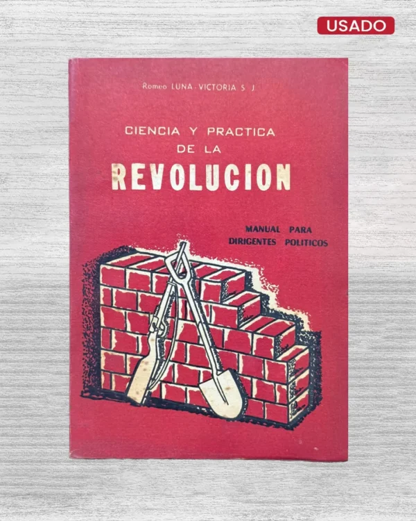 CIENCIA Y PRACTICA DE LA REVOLUCION; MANUAL PARA DIRIGENTES POLITICOS