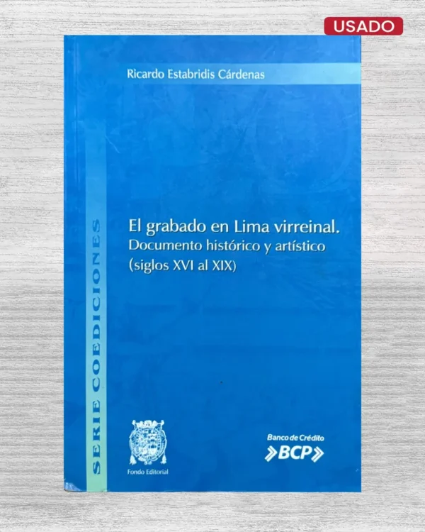 EL GRABADO EN LIMA VIRREINAL. DOCUMENTO HISTORICO Y ARTISTICO (SIGLOS XVI AL XIX)