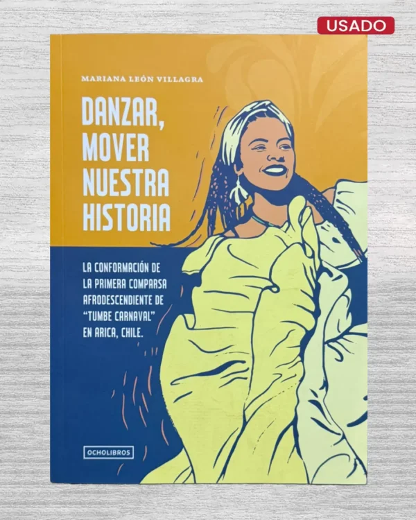 DANZAR, MOVER NUESTRA HISTORIA; LA CONFORMACION DE LA PRIMERA COMPARSA AFRODESCENDIENTE DE “TUMBE CARNAVAL” EN ARICA, CHILE