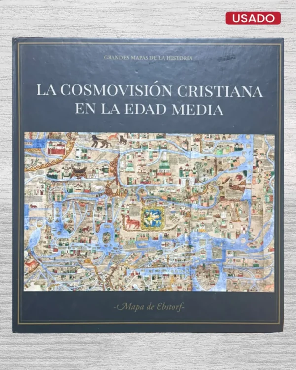 GRANDES MAPAS DE LA HISTORIA: LA COSMOVISION CRISTIANA EN LA EDAD MEDIA (INCLUYE MAPAS)