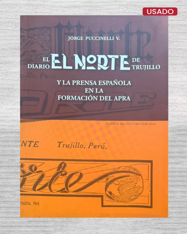 EL DIARIO NORTE DE TRUJILLO Y LA PRENSA ESPAÑOLA EN LA FORMACION DEL APRA (CON FIRMA DEL AUTOR)