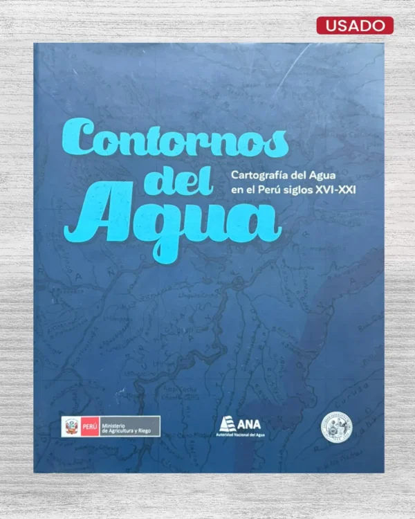 CONTORNOS DEL AGUA; CARTOGRAFIA DEL AGUA EN EL PERU SIGLOS XVI – XXI
