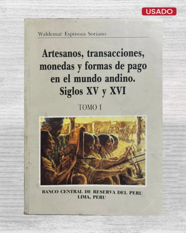 ARTESANOS, TRANSACCIONES, MONEDAS Y FORMAS DE PAGO EN EL MUNDO ANDINO. SIGLOS XVI Y XVII. TOMO I