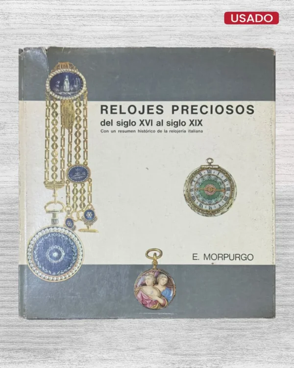 RELOJES PRECIOSOS DEL SIGLO XVI AL SIGLO XIX; CON UN RESUMEN HISTÓRICO DE LA RELOJERÍA ITALIANA