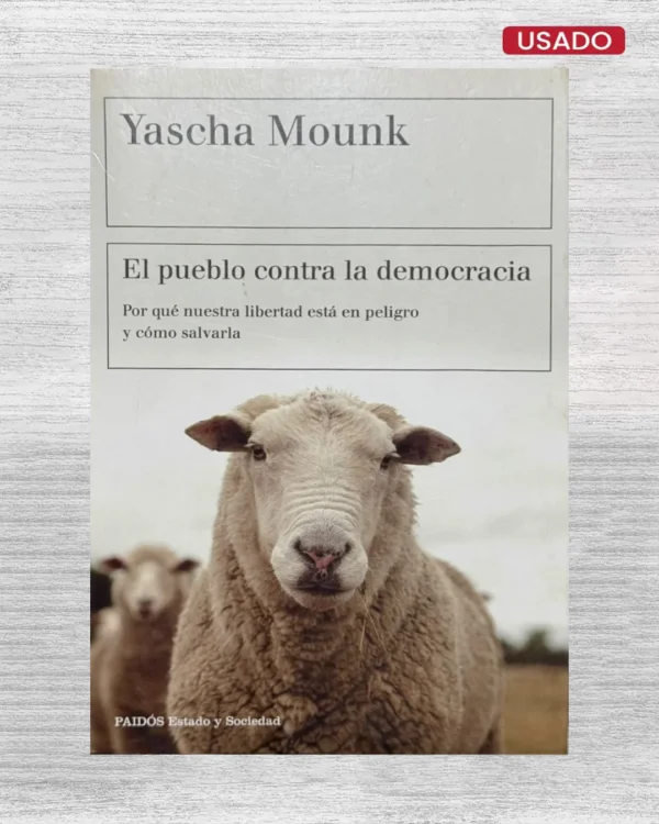 EL PUEBLO CONTRA LA DEMOCRACIA: POR QUÉ NUESTRA LIBERTAD ESTÁ EN PELIGRO Y CÓMO SALVARLA