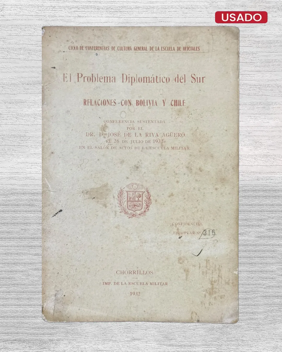 EL PROBLEMA DIPLOMÁTICO DEL SUR; RELACIONES CON BOLIVIA Y CHILE (CONFERENCIA SUSTENTADO POR EL DR. D. JOSÉ DE LA RIVA AGÜERO EL 26 DE JULIO DE 1932 EN EL SALÓN DE ACTOS DE LA ESCUELA MILITAR)