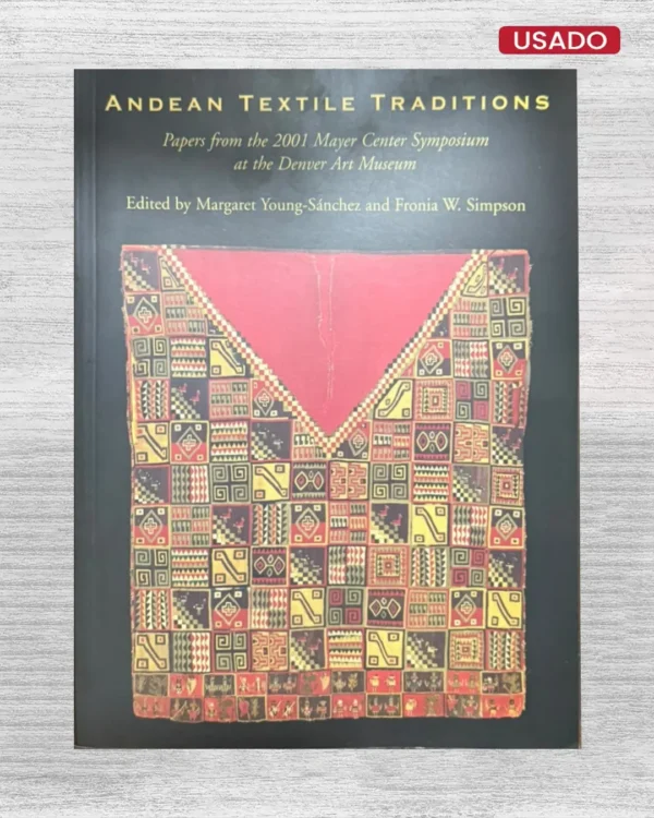 ANDEAN TEXTILE TRADITIONS. PAPERS FROM THE 2001 MAYER CENTER SYMPOSIUM AT THE DENVER ART MUSEUM