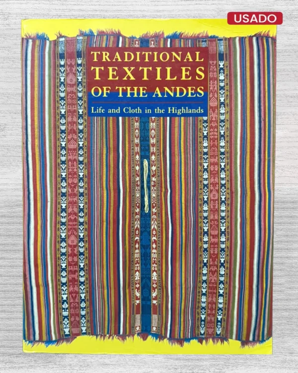 TRADITIONAL TEXTILES OF THE ANDSE; LIFE AND CLOTH IN THE HIGHLANDS