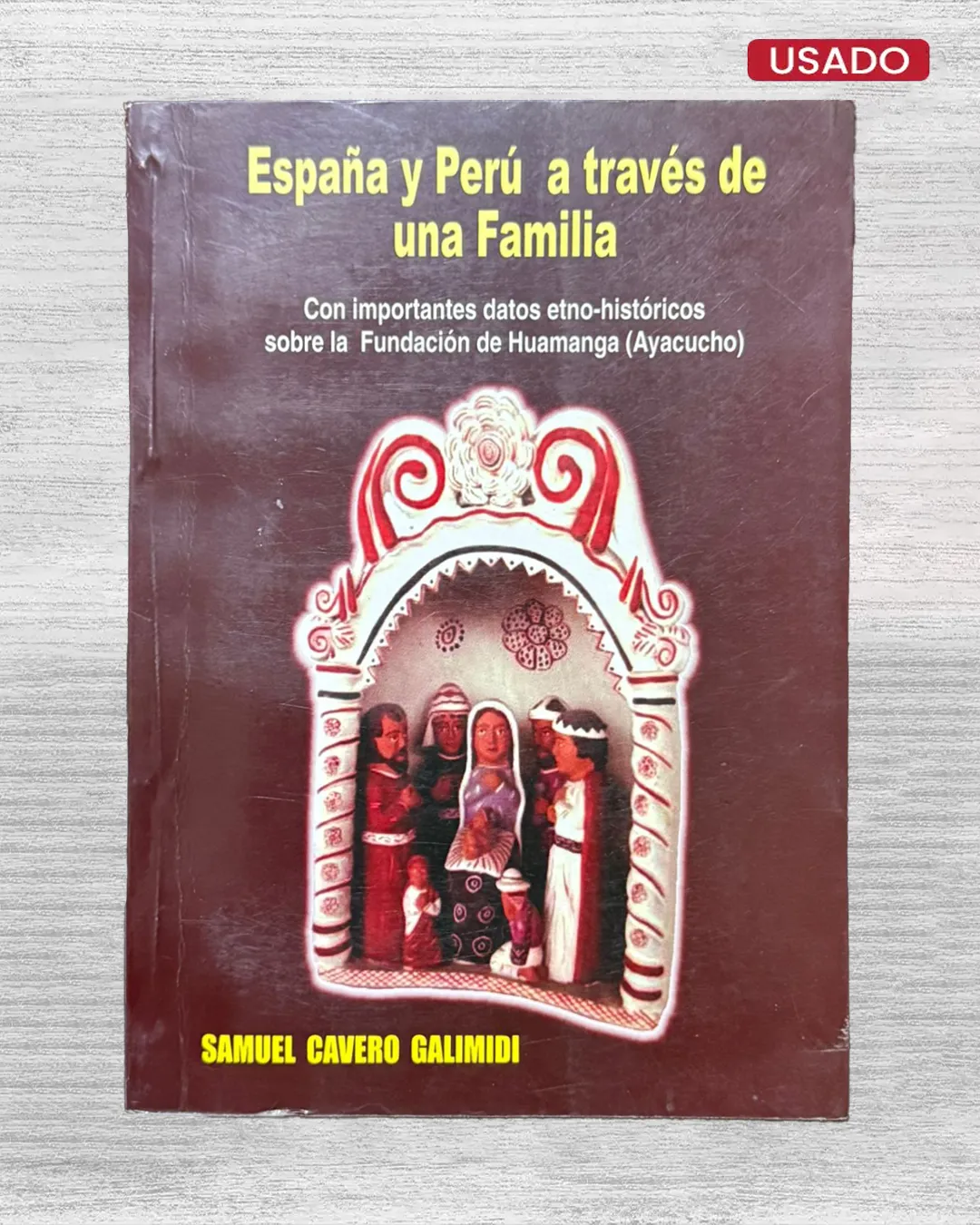 ESPAÑA Y PERU A TRAVES DE UNA FAMILIA, CON IMPORTANTES DATOS ETNO-HISTORICOS SOBRE LA FUNDACION DE HUAMANGA