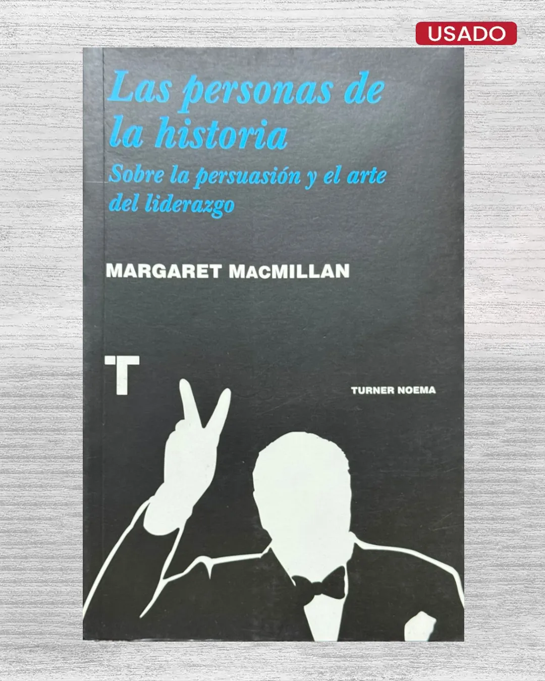 LAS PERSONAS DE LA HISTORIA; SOBRE LA PERSUASION Y EL ARTE DEL LIDERAZGO