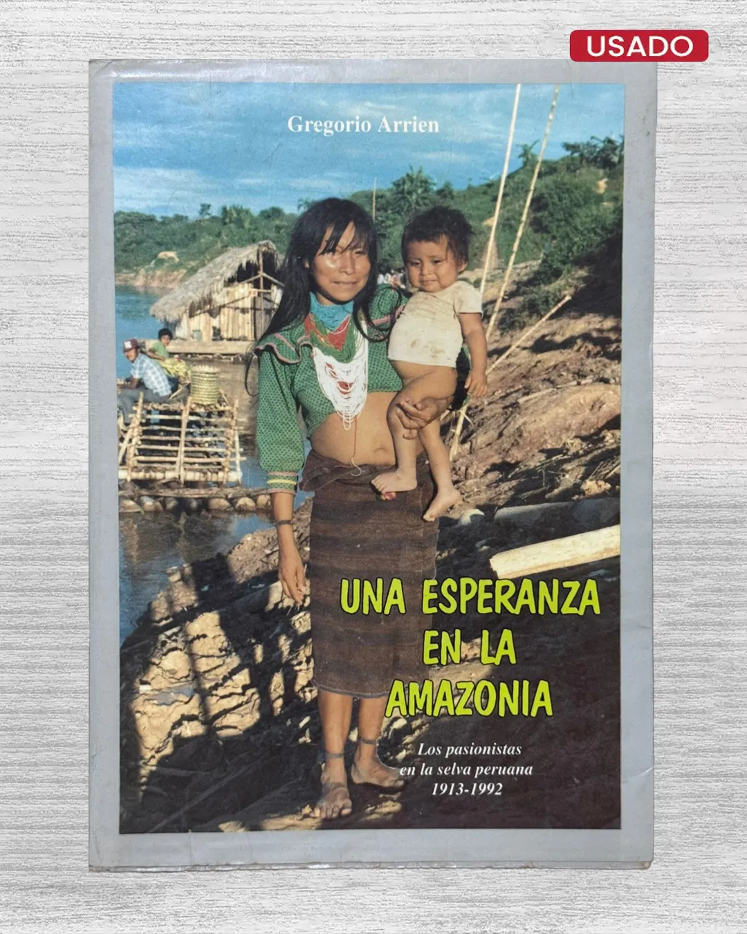 UNA ESPERANZA EN LA AMAZONIA; LOS PASIONISTAS EN LA SELVA PERUANA (1913 – 1992)